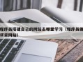 三沙程序员搭建自己的网站去哪里学习（程序员做项目网站）